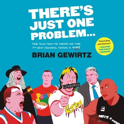 There's Just One Problem ...: True Tales from the Former, One-Time, 7th Most Powerful Person in Wwe by Gewirtz, Brian