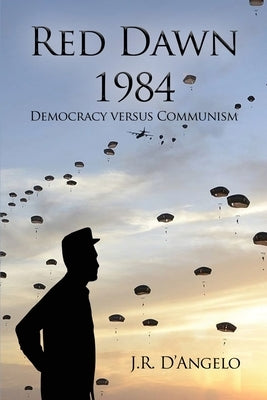 Red Dawn 1984: Democracy versus Communism by D'Angelo, J. R.