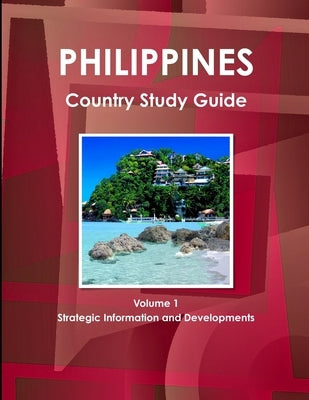 Philippines Country Study Guide Volume 1 Strategic Information and Developments by Ibp, Inc