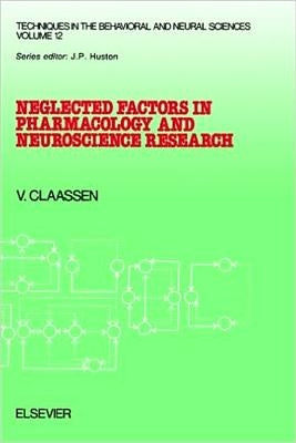 Neglected Factors in Pharmacology and Neuroscience Research: Biopharmaceutics, Animal Characteristics, Maintenance, Testing Conditions Volume 12 by Claassen, V.