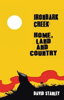 Ironbark Creek: Home, Land and Country by Stanley, David