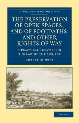The Preservation of Open Spaces, and of Footpaths, and Other Rights of Way by Hunter, Robert, Jr.