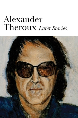 Later Stories by Theroux, Alexander