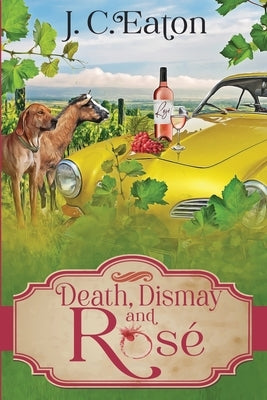 Death, Dismay and Rosé by Eaton, J. C.