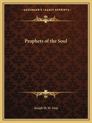 Prophets of the Soul by Gray, Joseph M. M.