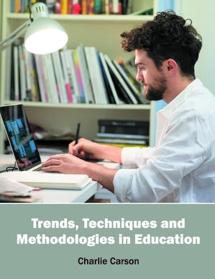 Trends, Techniques and Methodologies in Education by Carson, Charlie
