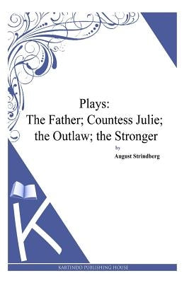 Plays: The Father; Countess Julie; the Outlaw; the Stronger by Strindberg, August