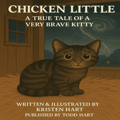 Chicken Little A True Tale of a Very Brave Kitty: The Kitty Who Weathered the Storm by Hart, Todd