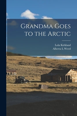 Grandma Goes to the Arctic by Kirkland, Lola