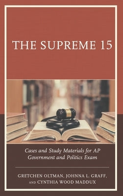 The Supreme 15: Cases and Study Materials for AP Government and Politics Exam by Oltman, Gretchen
