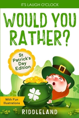 It's Laugh O'Clock - Would You Rather? St Patrick's Day Edition: A Hilarious and Interactive Question Book for Boys and Girls - Hilarious Gift for Kid by Riddleland