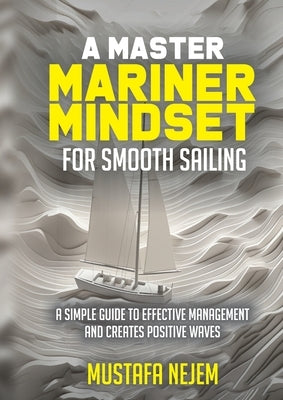 A Master Mariner Mindset Smooth Sailing by Nejem, Mustafa