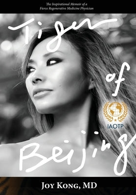 Tiger of Beijing: The Inspirational Memoir of a Fierce Regenerative Medicine Physician by Kong, Joy