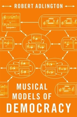 Musical Models of Democracy by Adlington, Robert