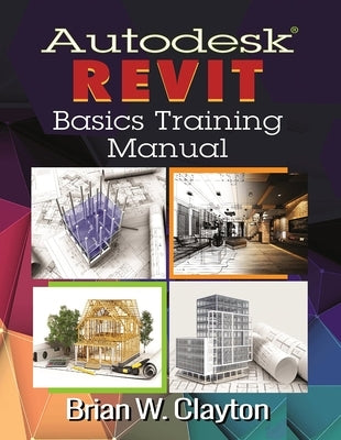 Autodesk(r) Revit Basics Training Manual by Clayton, Brian W.