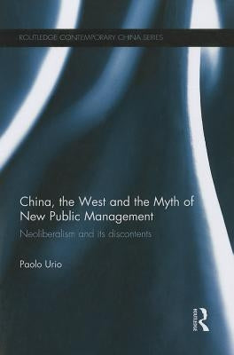 China, the West and the Myth of New Public Management: Neoliberalism and Its Discontents by Urio, Paolo