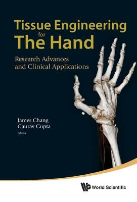 Tissue Engineering for the Hand: Research Advances and Clinical Applications by Chang, James