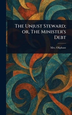 The Unjust Steward; or, The Minister's Debt by Oliphant, (margaret)