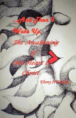 ...And Then I woke Up, the Awakening of One Heart to Christ by N'Tantala, Ebony