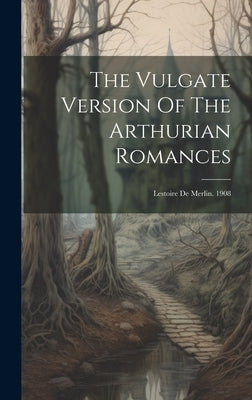 The Vulgate Version Of The Arthurian Romances: Lestoire De Merlin. 1908 by Anonymous