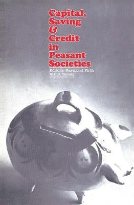Capital, Saving and Credit in Peasant Societies by Black, A. H.
