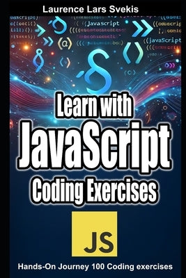 Learn with JavaScript Coding Exercises: Hands-On Journey 100 Coding exercises by Svekis, Laurence Lars