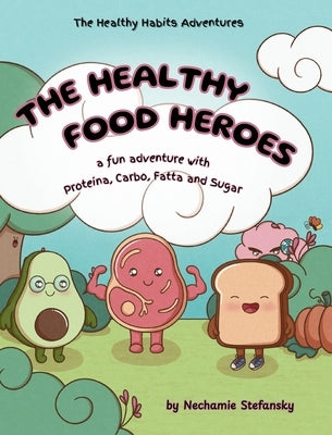 The Healthy Food Heroes: a fun adventure with Proteina, Carbo, Fatta and Sugar by Stefansky, Nechamie