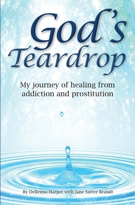 God's Teardrop: My journey of healing from addiction and prostitution by Harper, Dellenna