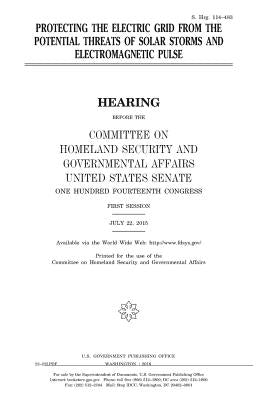 Protecting the electric grid from the potential threats of solar storms and electromagnetic pulse by Senate, United States House of