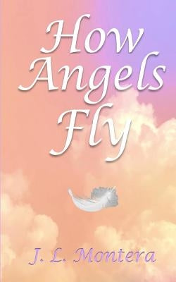 How Angels Fly by Montera, J. L.