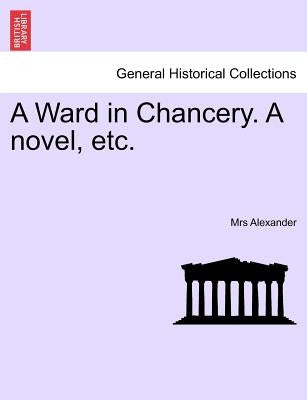 A Ward in Chancery. a Novel, Etc. by Alexander, Mrs
