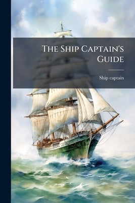 The Ship Captain's Guide by Captain, Ship