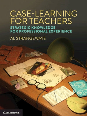 Case Learning for Teachers: Strategic Knowledge for Professional Experience by Strangeways, Al