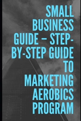 Step-by-Step Guide To Marketing Aerobics Program by M, Ajaydeep