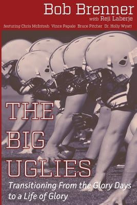 The Big Uglies: Transitioning From the Glory Days to a Life of Glory by Laberje, Reji