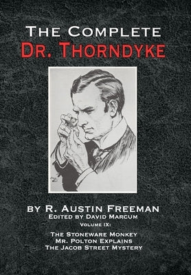 The Complete Dr. Thorndyke - Volume IX: The Stoneware Monkey Mr. Polton Explains and The Jacob Street Mystery by Freeman, R. Austin