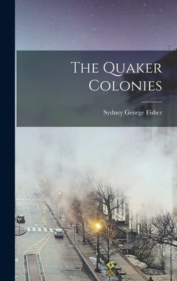 The Quaker Colonies by Fisher, Sydney George