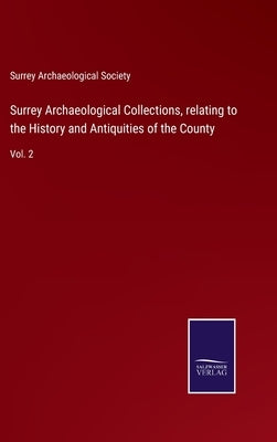 Surrey Archaeological Collections, relating to the History and Antiquities of the County: Vol. 2 by Surrey Archaeological Society
