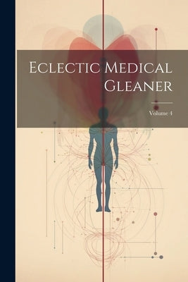 Eclectic Medical Gleaner; Volume 4 by Anonymous