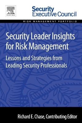 Security Leader Insights for Risk Management: Lessons and Strategies from Leading Security Professionals by Chase, Richard