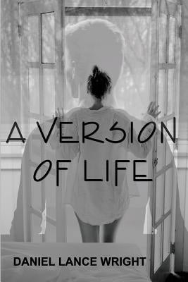 A Version of Life by Wright, Daniel Lance