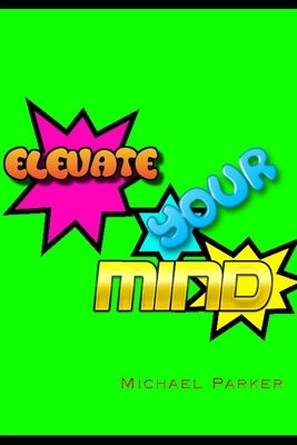 Elevate Your Mind by Parker, Michael