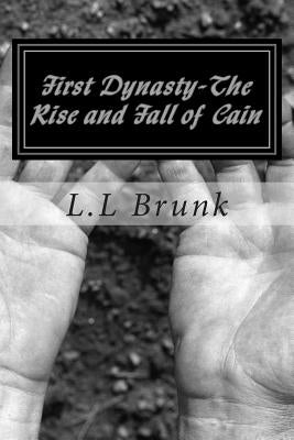 First Dynasty-The Rise And Fall of Cain: First Dynasty-The Rise And Fall of Cain by Brunk, L. L.
