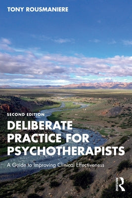 Deliberate Practice for Psychotherapists: A Guide to Improving Clinical Effectiveness by Rousmaniere, Tony