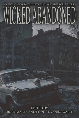 Wicked Abandoned: The Tenth Anthology of the New England Horror Writers by Smales, Rob