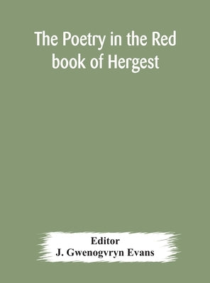 The poetry in the Red book of Hergest by Gwenogvryn Evans, J.