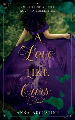A Love Like Ours: An Heirs of Allura Novella Collection by Augustine, Anna