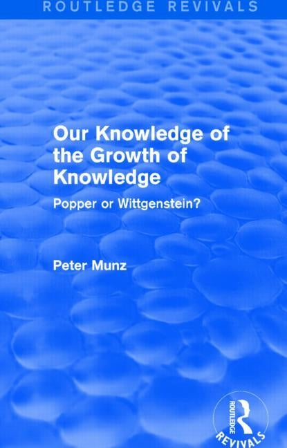 Our Knowledge of the Growth of Knowledge: Popper or Wittgenstein? by Munz, Peter
