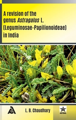 Revision of the Genus Astragalus L (Leguminosae Papilionoideae) in India by Chaudhary, L. B.