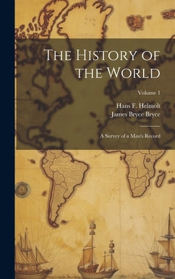 The History of the World; a Survey of a Man's Record; Volume 1 by Bryce, James Bryce
